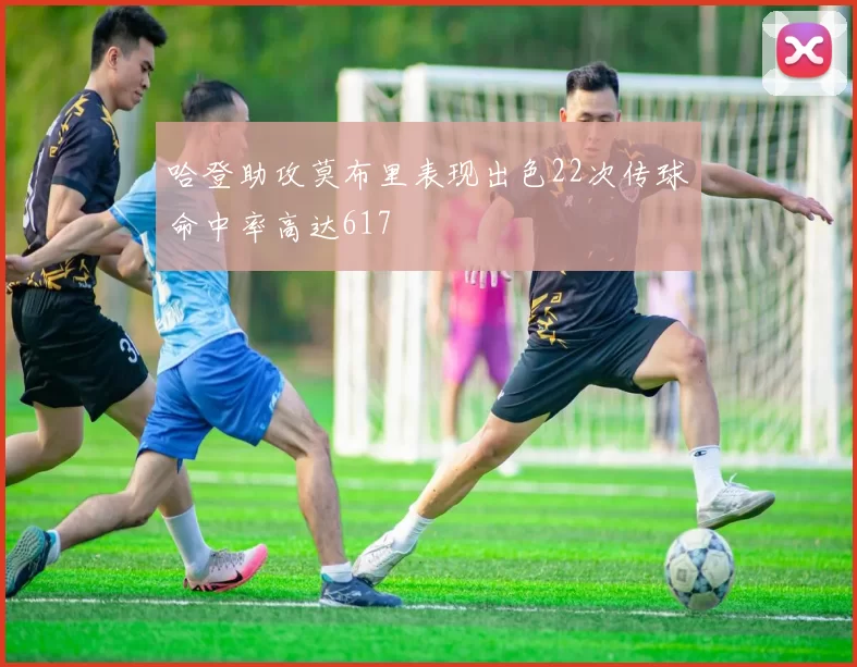 哈登助攻莫布里表现出色22次传球命中率高达617