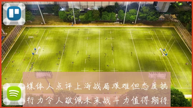 媒体人点评上海战局艰难但态度执行力令人敬佩未来战斗力值得期待