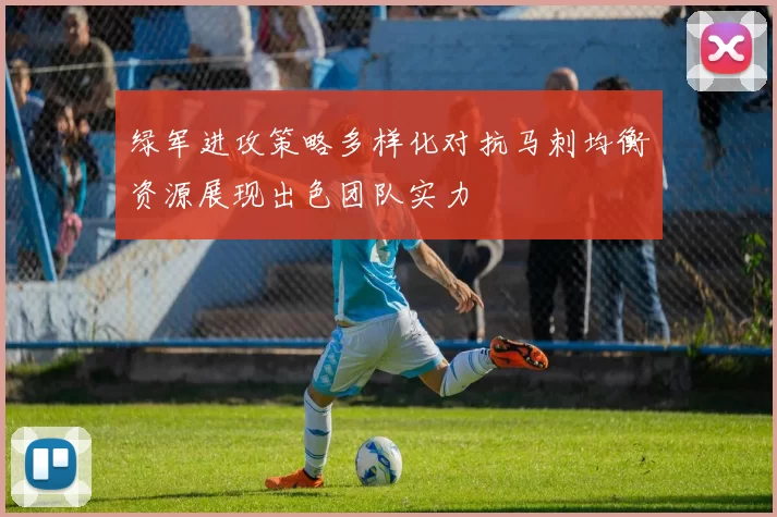 绿军进攻策略多样化对抗马刺均衡资源展现出色团队实力